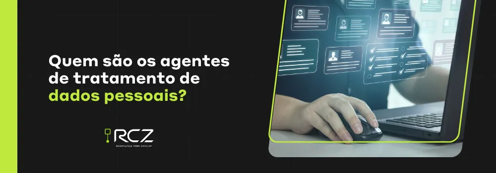 Quem são os agentes de tratamento de dados pessoais? - RCZ Segurança para Evoluir