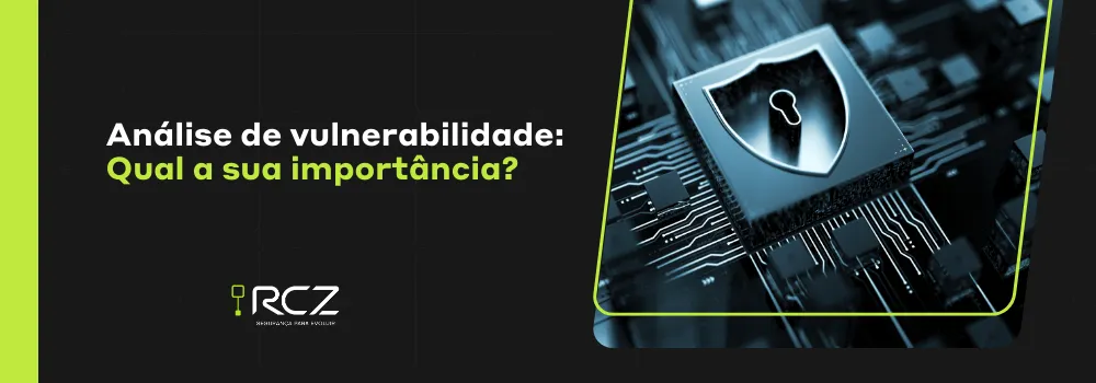 Análise de vulnerabilidade: Qual a sua importância? - RCZ Segurança para Evoluir