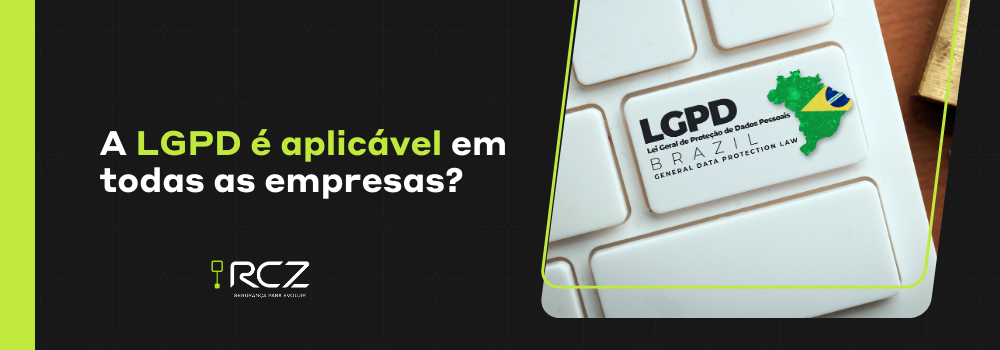 A LGPD é aplicável em todas as empresas? - RCZ Segurança para Evoluir