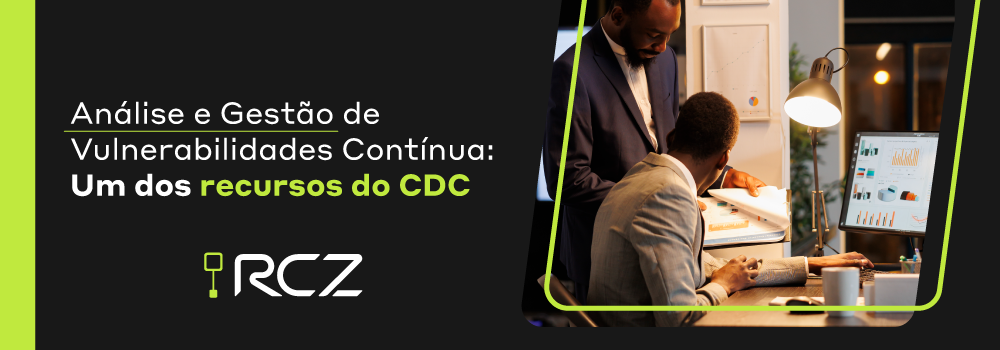 Análise e Gestão de Vulnerabilidades Contínua: um dos recursos do CDC - RCZ Segurança para Evoluir