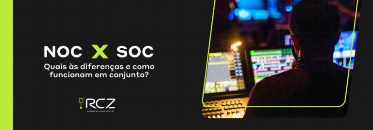 NOC vs SOC: quais as diferenças e como funcionam em conjunto - RCZ Segurança para Evoluir